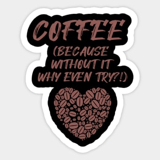 COFFEE (Because without it why even try?!) Sticker